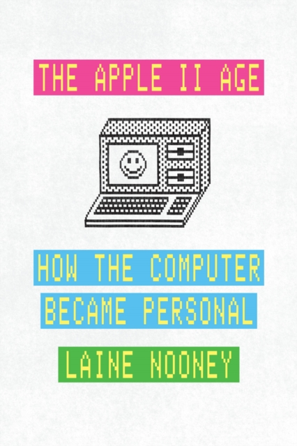Image for The Apple II Age : How the Computer Became Personal