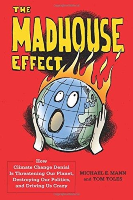 Image for The Madhouse Effect : How Climate Change Denial Is Threatening Our Planet, Destroying Our Politics, and Driving Us Crazy