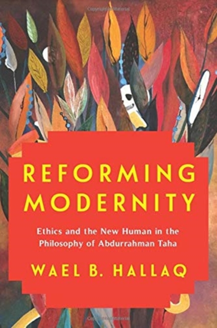 Image for Reforming Modernity : Ethics and the New Human in the Philosophy of Abdurrahman Taha