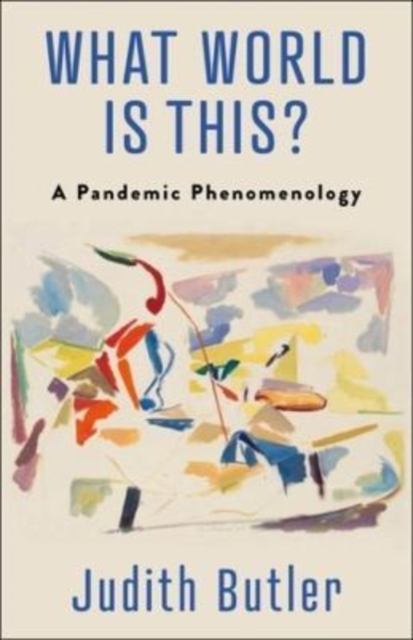 Cover for: What World Is This? : A Pandemic Phenomenology