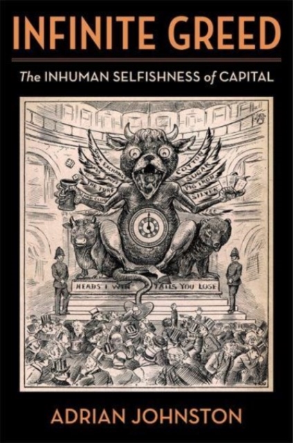 Image for Infinite Greed : The Inhuman Selfishness of Capital