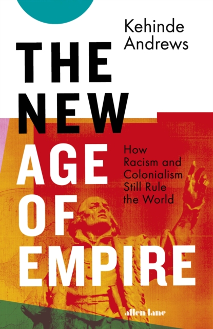 Cover for: The New Age of Empire : How Racism and Colonialism Still Rule the World