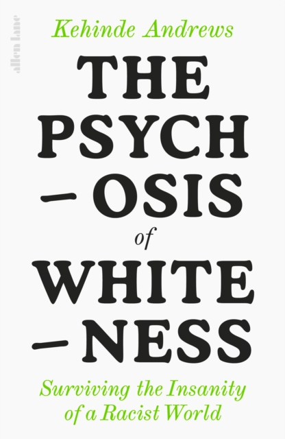Cover for: The Psychosis of Whiteness : Surviving the Insanity of a Racist World