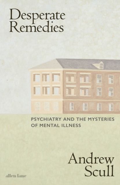 Image for Desperate Remedies : Psychiatry and the Mysteries of Mental Illness