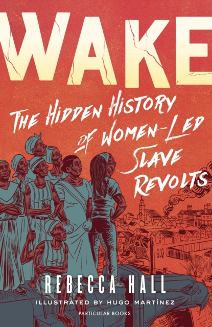 Cover for: Wake : The Hidden History of Women-Led Slave Revolts