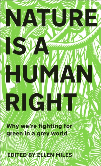 Cover for: Nature Is A Human Right : Why We're Fighting for Green in a Grey World