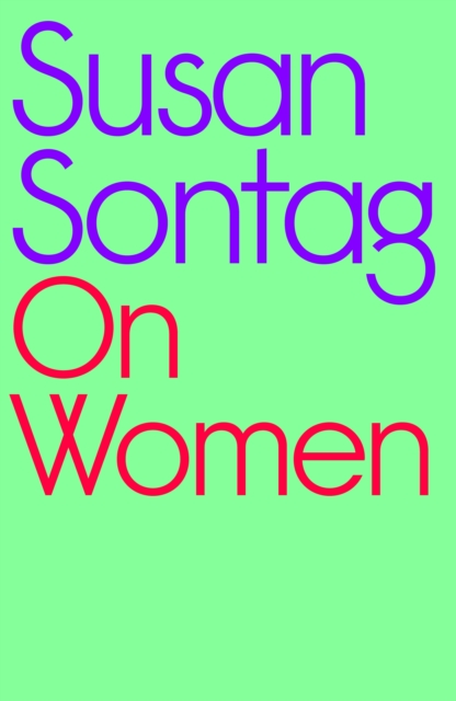 Cover for: On Women : A new collection of feminist essays from the influential writer, activist and critic, Susan Sontag
