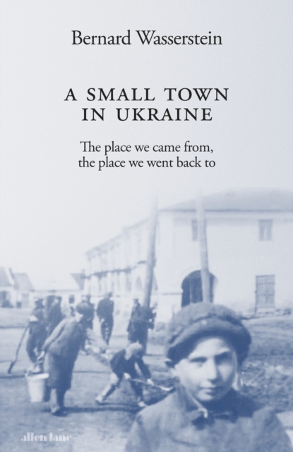 Cover for: A Small Town in Ukraine : The place we came from, the place we went back to