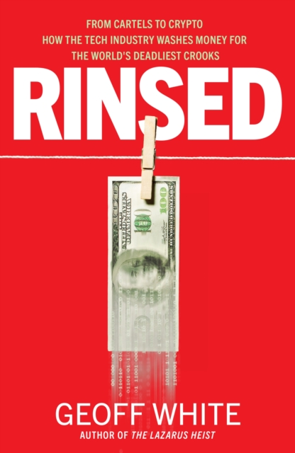 Image for Rinsed : From Cartels to Crypto: How the Tech Industry Washes Money for the World's Deadliest Crooks