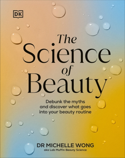 Image for The Science of Beauty : Debunk the Myths and Discover What Goes into Your Beauty Routine