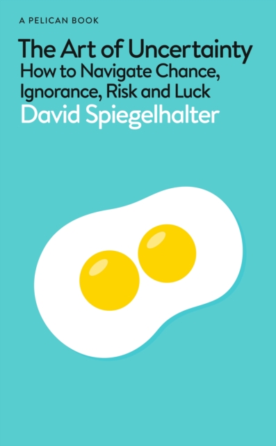 Image for The Art of Uncertainty : How to Navigate Chance, Ignorance, Risk and Luck