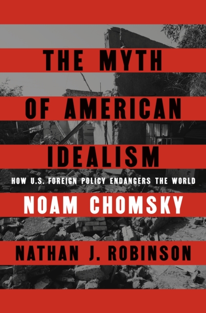 Image for The Myth of American Idealism : How U.S. Foreign Policy Endangers the World