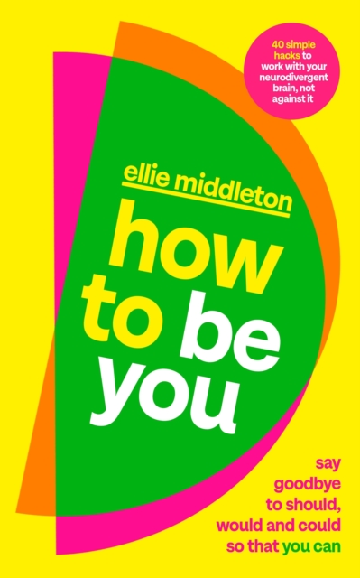 Cover for: How to be You : Say Goodbye to Should, Would and Could So That You Can