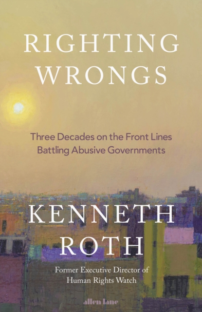 Image for Righting Wrongs : Three Decades on the Front Lines Battling Abusive Governments