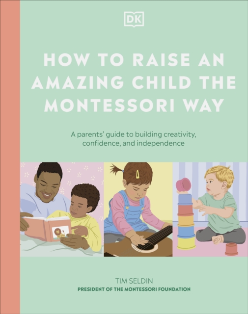 Image for How to Raise an Amazing Child the Montessori Way : A Parent's Guide to Building Creativity, Confidence, and Independence