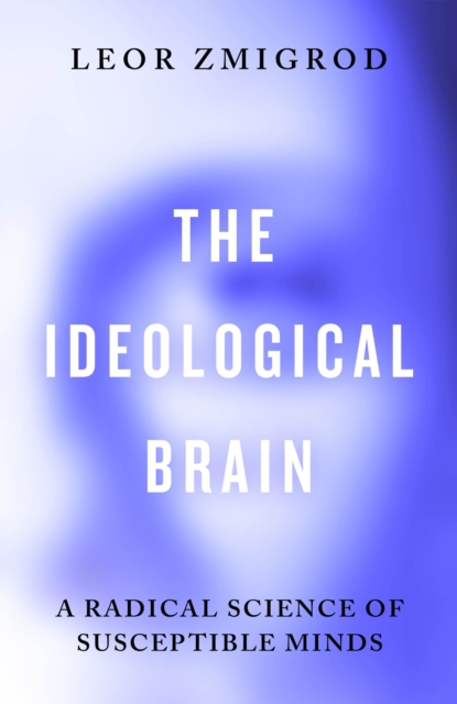 Image for The Ideological Brain : A Radical Science of Susceptible Minds