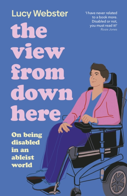 Image for The View From Down Here : On Being Disabled in an Ableist World