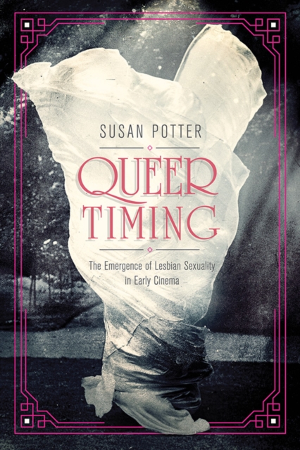 Image for Queer Timing : The Emergence of Lesbian Sexuality in Early Cinema