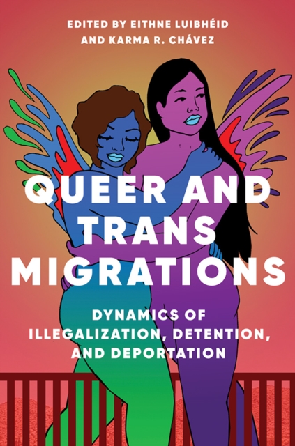 Image for Queer and Trans Migrations : Dynamics of Illegalization, Detention, and Deportation