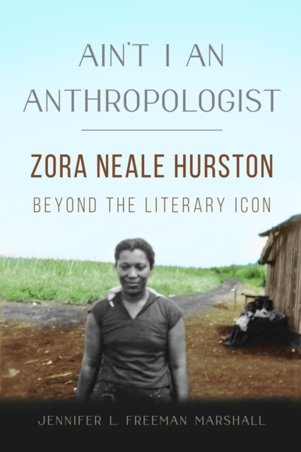 Cover for: Ain't I an Anthropologist : Zora Neale Hurston Beyond the Literary Icon
