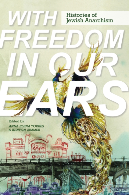 Image for With Freedom in Our Ears : Histories of Jewish Anarchism