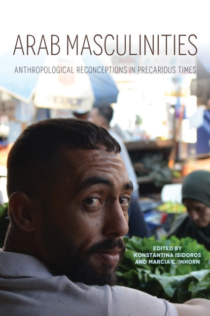 Cover for: Arab Masculinities : Anthropological Reconceptions in Precarious Times