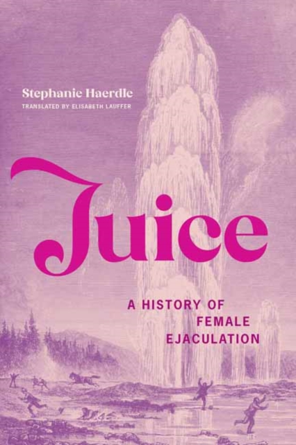 Image for Juice : A History of Female Ejaculation