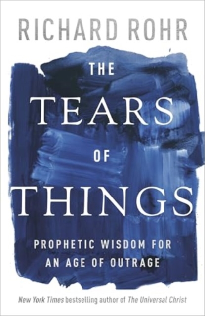 Image for The Tears of Things : Prophetic Wisdom for an Age of Outrage