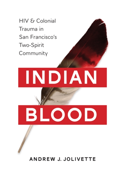 Image for Indian Blood : HIV and Colonial Trauma in San Francisco's Two-Spirit Community