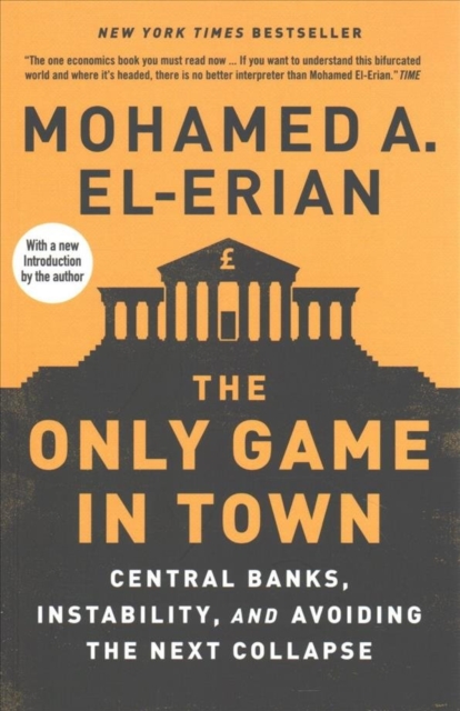 Image for The Only Game in Town : Central Banks, Instability, and Avoiding the Next Collapse