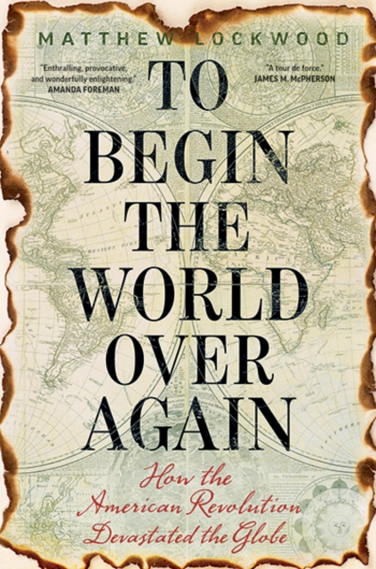 Cover for: To Begin the World Over Again : How the American Revolution Devastated the Globe