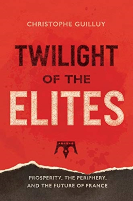Image for Twilight of the Elites : Prosperity, the Periphery, and the Future of France