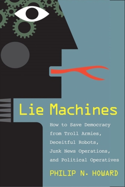 Image for Lie Machines : How to Save Democracy from Troll Armies, Deceitful Robots, Junk News Operations, and Political Operatives