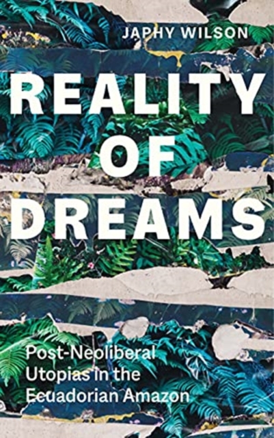 Cover for: Reality of Dreams : Post-Neoliberal Utopias in the Ecuadorian Amazon