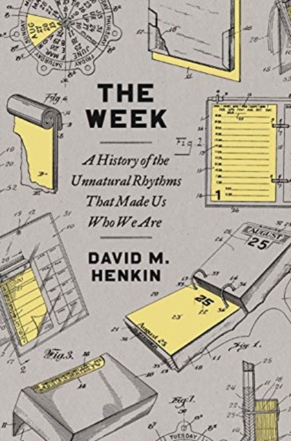 Image for The Week : A History of the Unnatural Rhythms That Made Us Who We Are