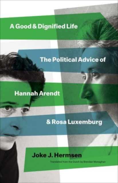 Image for A Good and Dignified Life : The Political Advice of Hannah Arendt and Rosa Luxemburg