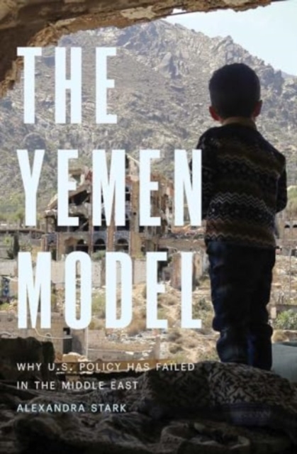 Image for The Yemen Model : Why U.S. Policy Has Failed in the Middle East