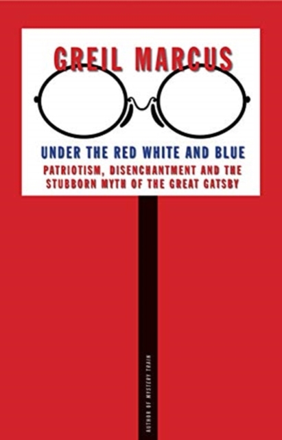 Cover for: Under the Red White and Blue : Patriotism, Disenchantment and the Stubborn Myth of the Great Gatsby