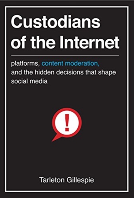 Image for Custodians of the Internet : Platforms, Content Moderation, and the Hidden Decisions That Shape Social Media