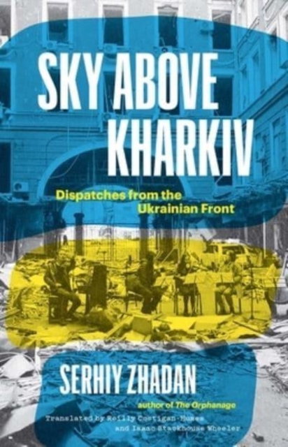Image for Sky Above Kharkiv : Dispatches from the Ukrainian Front