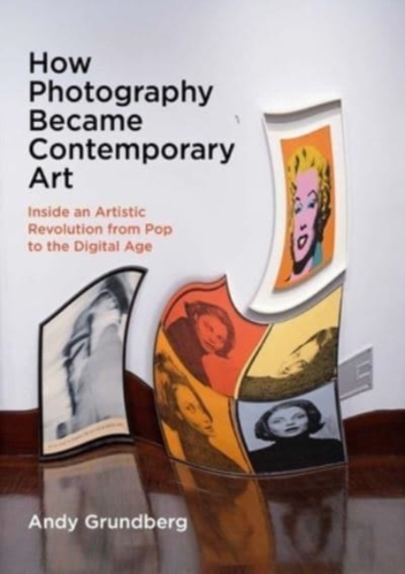 Image for How Photography Became Contemporary Art : Inside an Artistic Revolution from Pop to the Digital Age