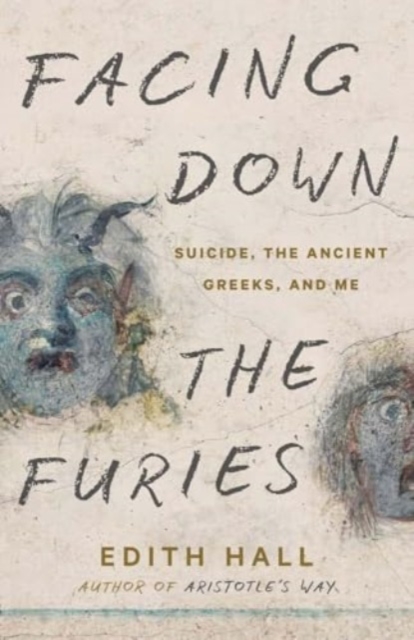 Image for Facing Down the Furies : Suicide, the Ancient Greeks, and Me