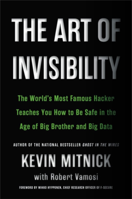 Image for The Art of Invisibility : The World's Most Famous Hacker Teaches You How to Be Safe in the Age of Big Brother and Big Data