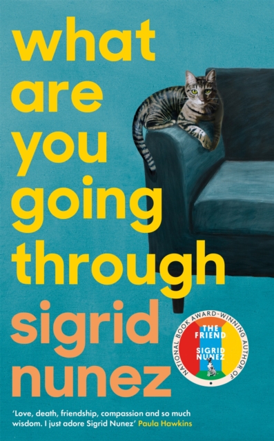 Cover for: What Are You Going Through : 'Love, death, friendship, compassion & SO MUCH wisdom. I just adore Sigrid Nunez' PAULA HAWKINS