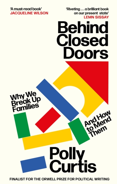 Cover for: Behind Closed Doors: SHORTLISTED FOR THE ORWELL PRIZE FOR POLITICAL WRITING : Why We Break Up Families - and How to Mend Them