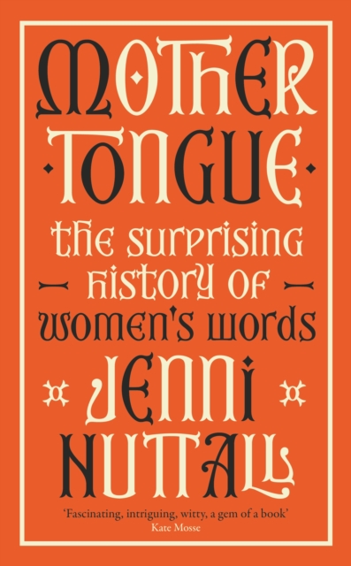 Image for Mother Tongue : The surprising history of women's words -'Fascinating, intriguing, witty, a gem of a book' (Kate Mosse)