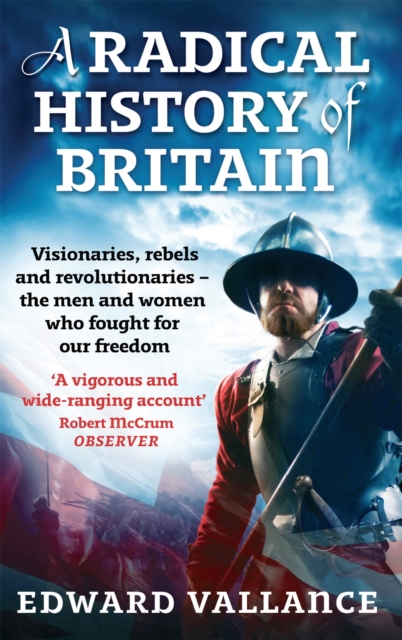 Cover for: A Radical History Of Britain : Visionaries, Rebels and Revolutionaries