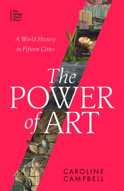 Image for The Power of Art : A World History in Fifteen Cities