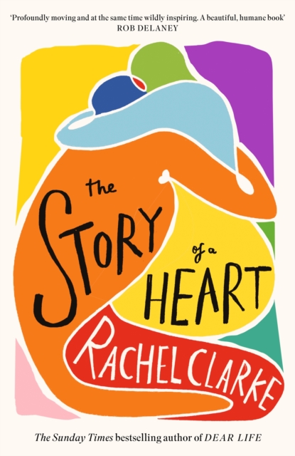 Image for The Story of a Heart : 'Profoundly moving and at the same time wildly inspiring' Rob Delaney