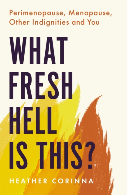 Image for What Fresh Hell Is This? : Perimenopause, Menopause, Other Indignities and You